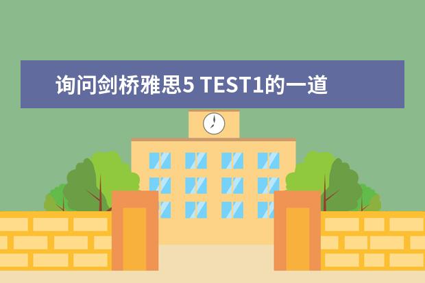 询问剑桥雅思5 TEST1的一道阅读题（剑桥雅思5阅读难度）
