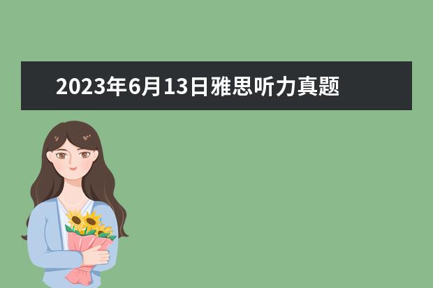 2023年6月13日雅思听力真题回忆（剑6Test2听力Section2解析【雅思真题】）
