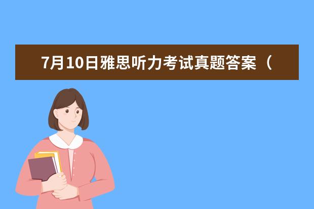 7月10日雅思听力考试真题答案（3月13日雅思听力考试真题答案）