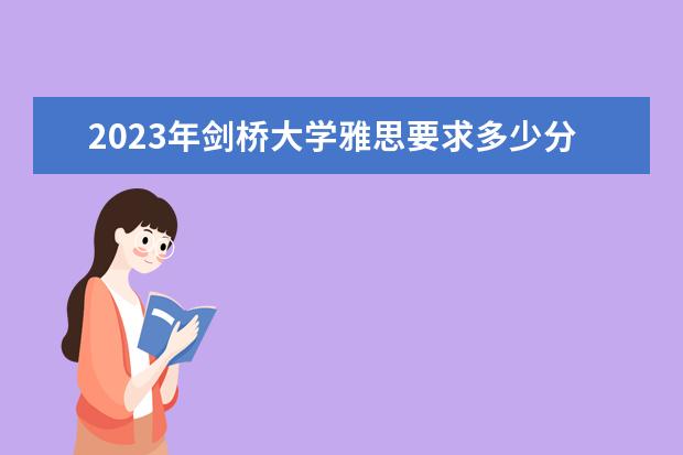 2023年剑桥大学雅思要求多少分详细介绍