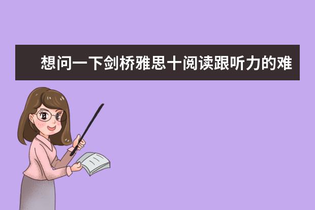 想问一下剑桥雅思十阅读跟听力的难度 感觉阅读比以前做的差太多 前面几套每篇正确率平均在十题以上 剑 2023年4月雅思考试（4月10日）阅读真题答案 剑桥雅思1