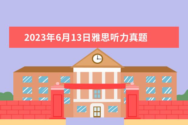 2023年6月13日雅思听力真题回忆 2023年11月20日雅思考试真题及答案 2023年11月23日雅思听力考试真题及答案