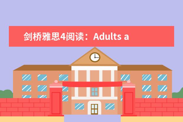 剑桥雅思4阅读:Adults and children are frequently...这篇答案 剑桥雅思阅读翻译 剑桥雅思4热带雨林翻译