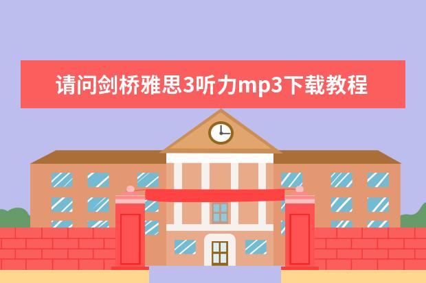 请问剑桥雅思3听力mp3下载教程 2023年6月17日雅思听力真题与答案 雅思机经：2023.3.17 雅思听力机经考题