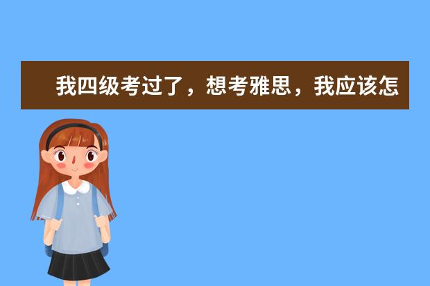 我四级考过了，想考雅思，我应该怎么学习