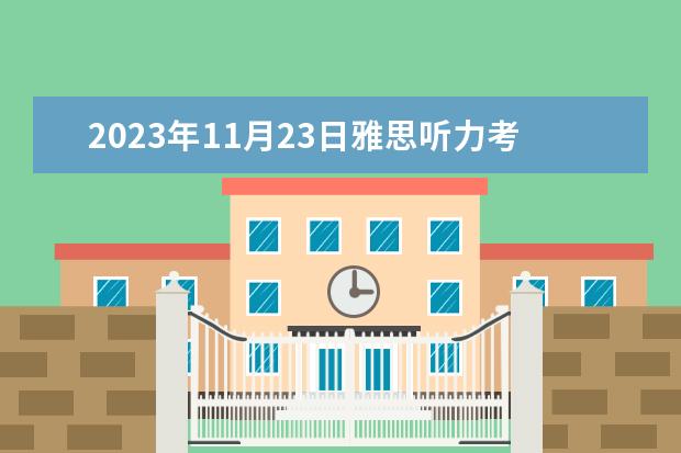 2023年11月23日雅思听力考试真题及答案 雅思考试（雅思/IELTS） 2023年8月10日雅思听力考试真题及解析