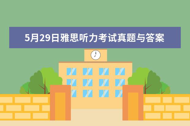 5月29日雅思听力考试真题与答案（11月6日雅思听力考试真题及答案）
