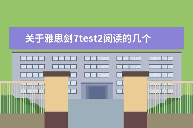 关于雅思剑7test2阅读的几个问题~求高手指教啊~~ 雅思阅读段落细节题特点解析 剑桥7的阅读Test2的33题