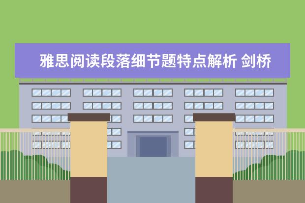 雅思阅读段落细节题特点解析 剑桥雅思阅读 请问2023年2月23日雅思阅读考试真题及答案