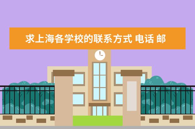 求上海各学校的联系方式 电话 邮箱 传真