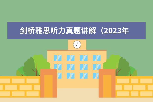 剑桥雅思听力真题讲解（2023年11月20日雅思听力考试真题及答案）