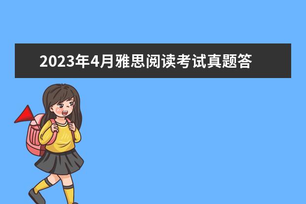 2023年4月雅思阅读考试真题答案(4月24日)(2023年11月20日雅思阅读考试真题及答案)