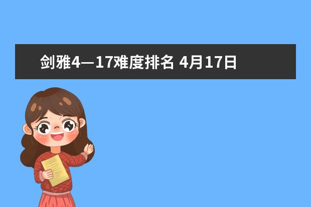 剑雅4—17难度排名 4月17日雅思考试听力真题机经详情 雅思剑4 test2阅读的17题，答案是不是有问题？