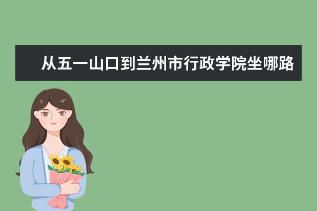 从五一山口到兰州市行政学院坐哪路公交车