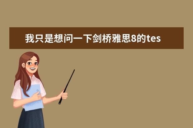 我只是想问一下剑桥雅思8的test3听力难度，，我做剑6一个听力test4错了6个，反倒做剑8te（剑桥雅思阅读）