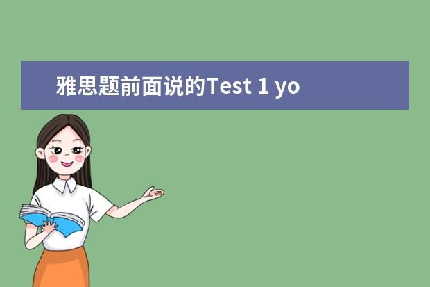 雅思题前面说的Test 1 you will hear 什么什么，什么谁能写出来同时翻译出来啊，没