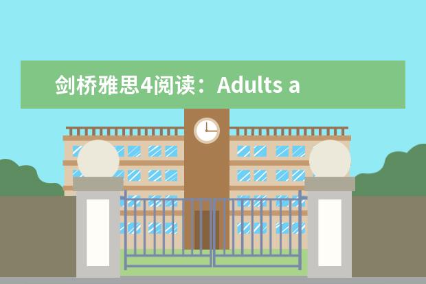 剑桥雅思4阅读:Adults and children are frequently...这篇答案(9月4日雅思阅读考试真题与答案解析)