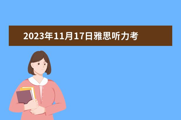 2023年11月17日雅思听力考试真题及答案 2023年5月11日雅思听力考试真题及答案