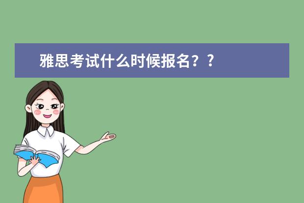 雅思考试什么时候报名？?