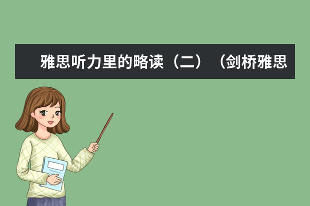 雅思听力里的略读(二)(剑桥雅思3 听力答案 在线等 高分)