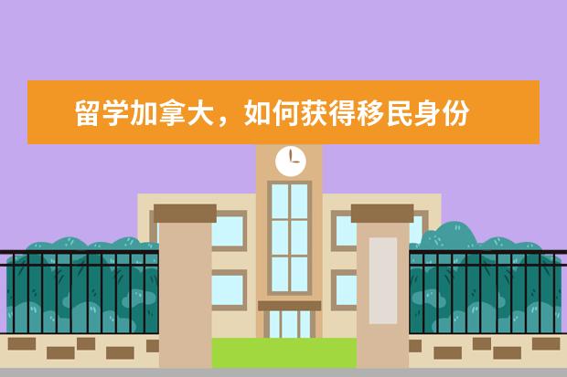 留学加拿大，如何获得移民身份