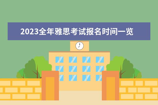2023全年雅思考试报名时间一览(2023年雅思报名时间安排)