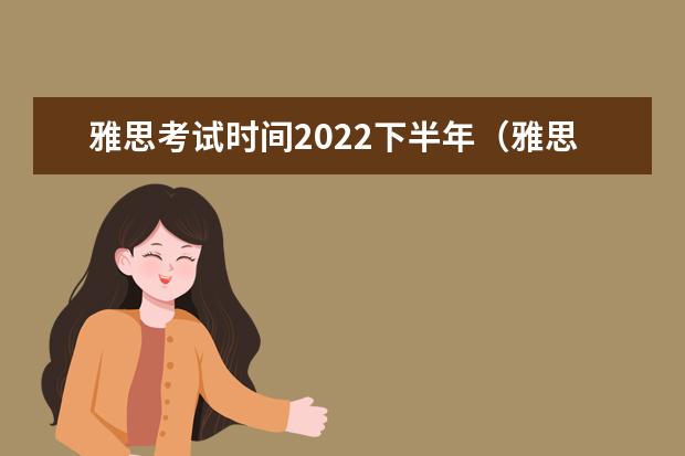 雅思考试时间2022下半年（雅思考试时间2023年）