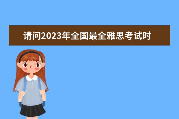 请问2023年全国最全雅思考试时间安排 2022雅思考试时间一览表