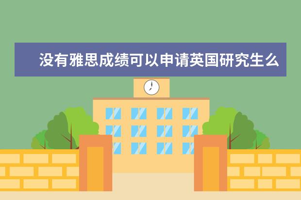没有雅思成绩可以申请英国研究生么?(考研免考英语条件)
