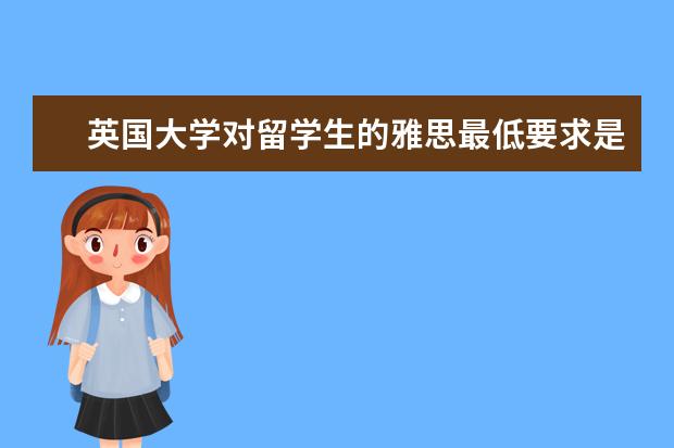 英国大学对留学生的雅思最低要求是多少?