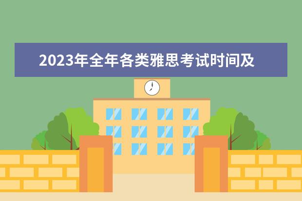 2023年全年各类雅思考试时间及费用一览 雅思和托福考试时间和费用