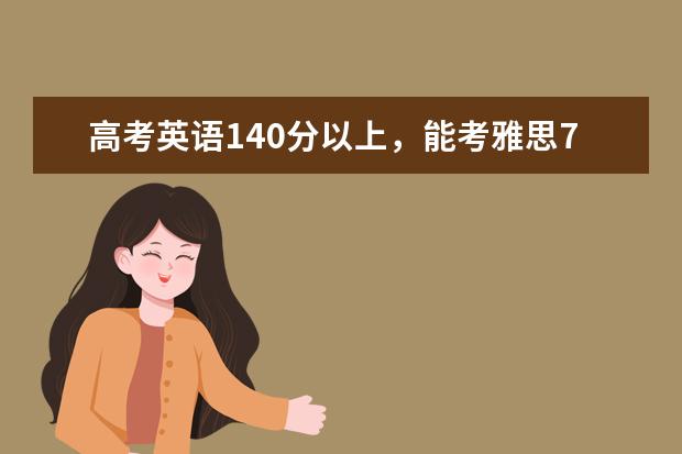 高考英语140分以上，能考雅思7分吗？