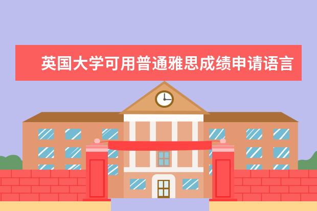 英国大学可用普通雅思成绩申请语言班吗