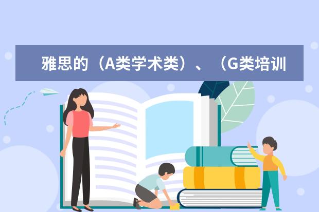 雅思的(A类学术类)、(G类培训类),二者有什么区别?