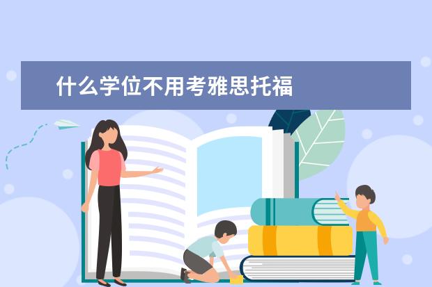什么学位不用考雅思托福