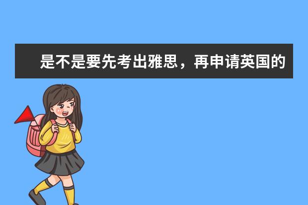 是不是要先考出雅思，再申请英国的大学？（等雅思考出来再申请？）
