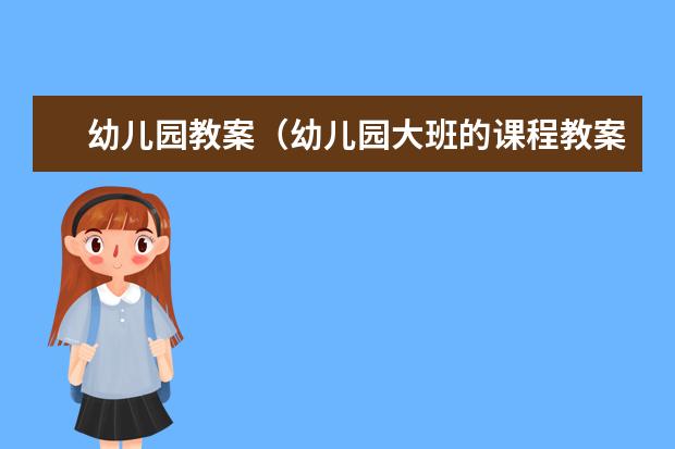 幼儿园教案（幼儿园大班的课程教案）
