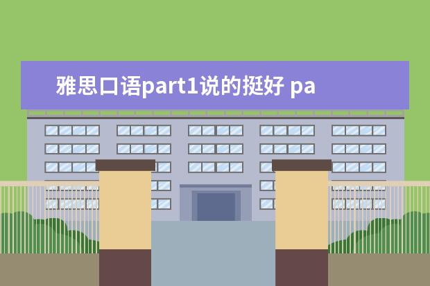 雅思口语part1说的挺好 part2没说多少 part3又问了很多问题 但回答的还好