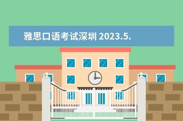 雅思口语考试深圳 2023.5.10深圳雅思口语考试时间