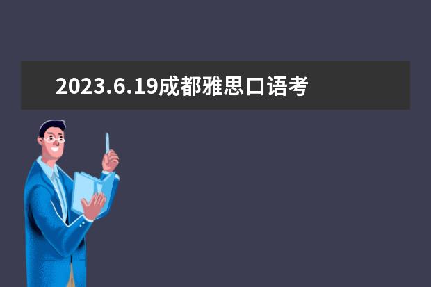 2023.6.19成都雅思口语考试时间 2023.5.24北京雅思口语考试时间