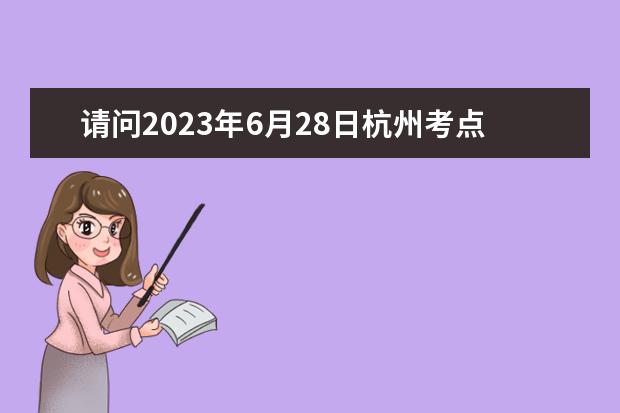 请问2023年6月28日杭州考点雅思口试通知 请问2023年杭州雅思口语考试考场安排
