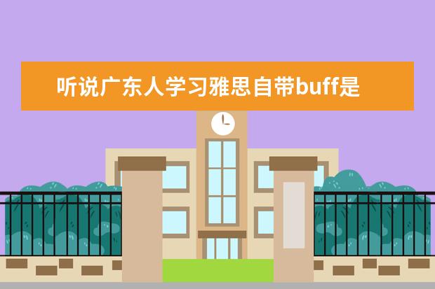 听说广东人学习雅思自带buff是真的吗?