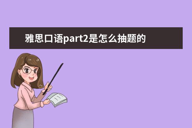 雅思口语part2是怎么抽题的