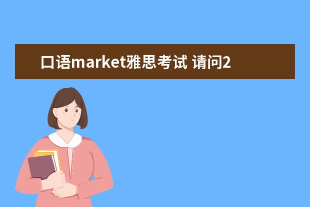 口语market雅思考试 请问2023年7月1日雅思口语考试预测题