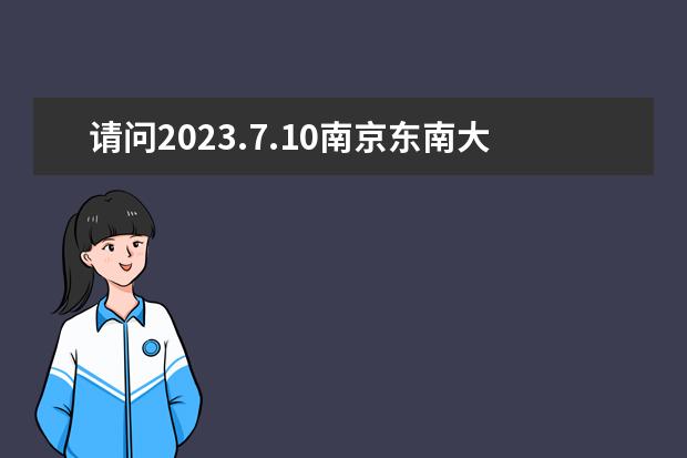 请问2023.7.10南京东南大学雅思口试通知（请问2023年6月7日南京雅思口语考试时间）