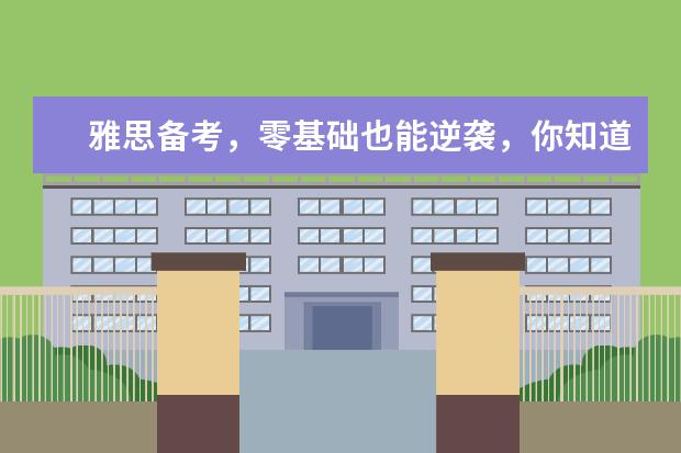 雅思备考,零基础也能逆袭,你知道怎么做吗?