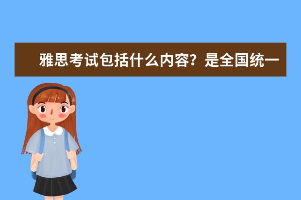 雅思考试包括什么内容？是全国统一的吗？