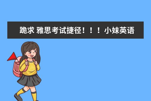 跪求 雅思考试捷径!!!小妹英语不好,如何选择 考点 时间 才能幸运过关???