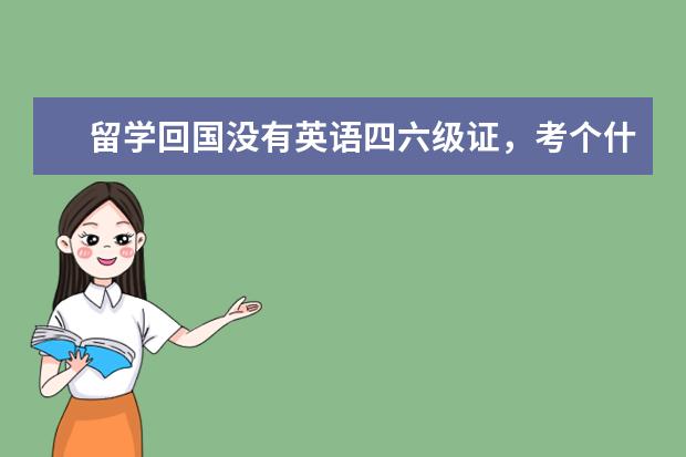 留学回国没有英语四六级证,考个什么英语的证书比较实用?