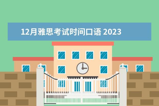 12月雅思考试时间口语 2023年12月雅思考试时间（12月31日）